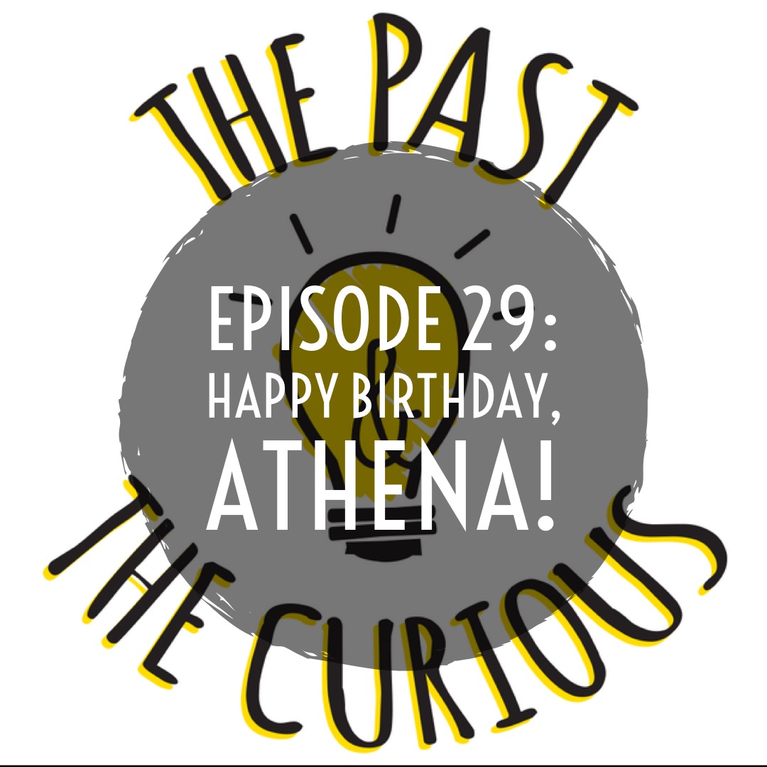 Ep. 29 Happy Birthday, Athena! – The Past and The Curious