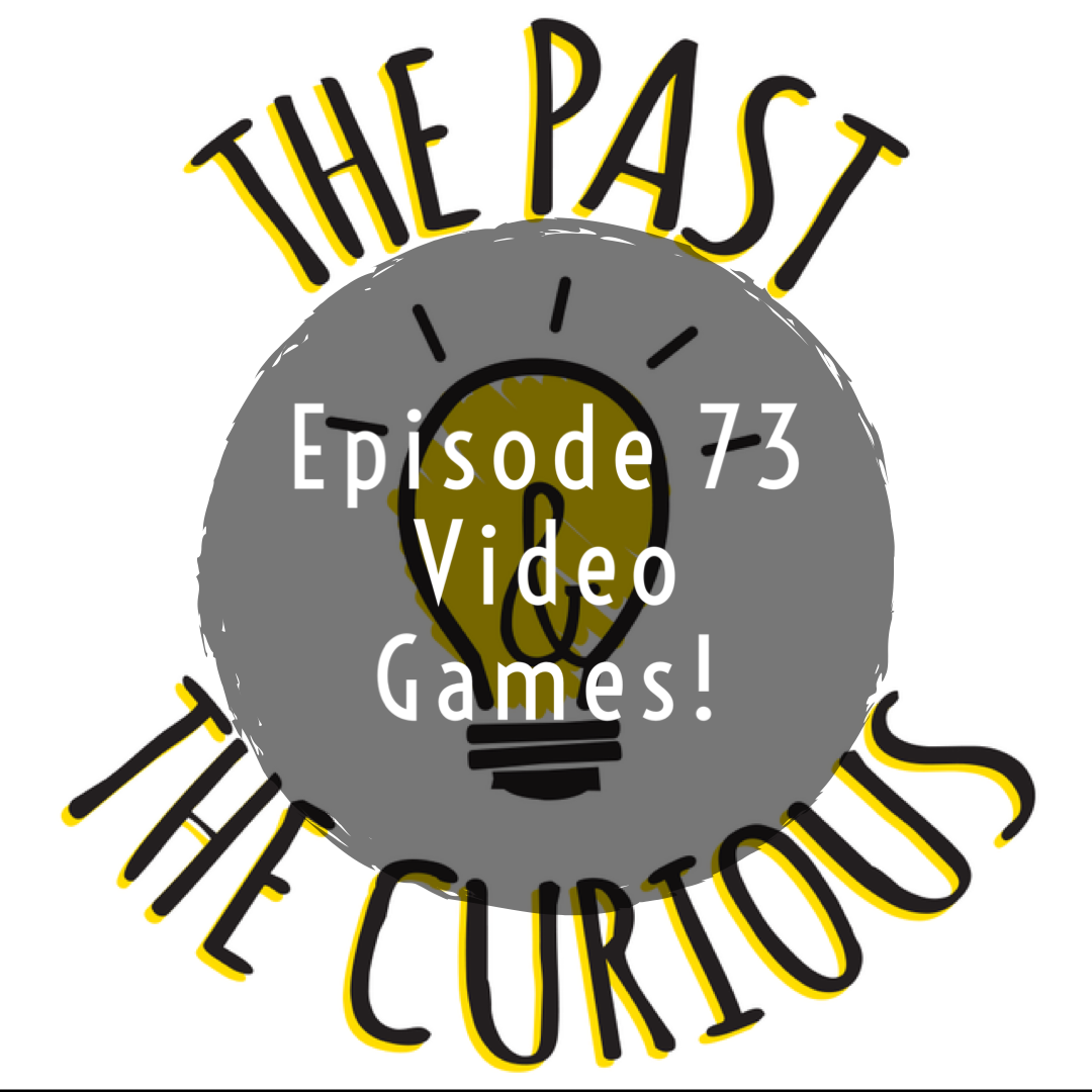 episode-73-video-games-the-past-and-the-curious